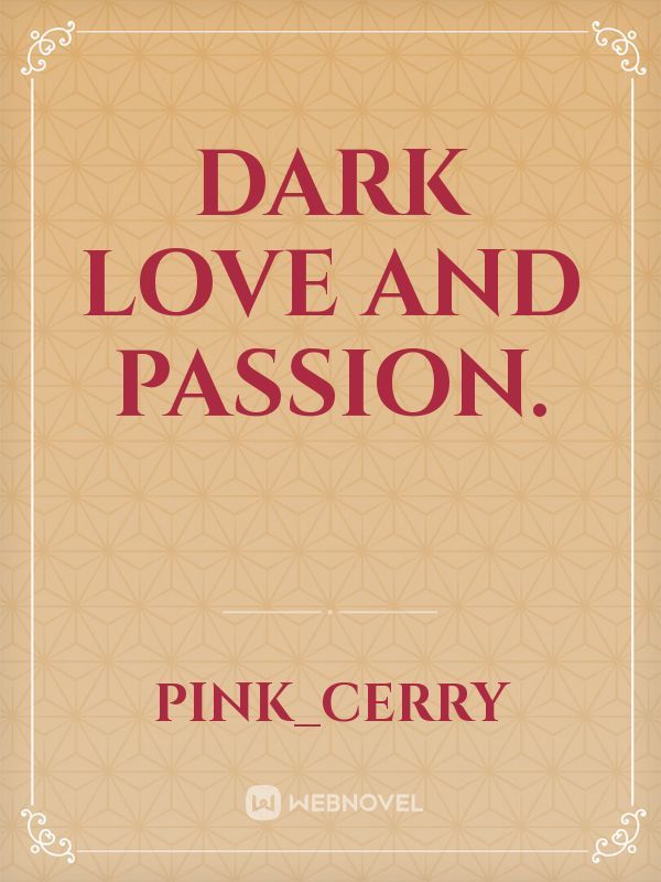 Dark Love and Passion.