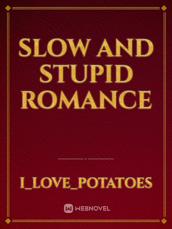 Slow and Stupid Romance