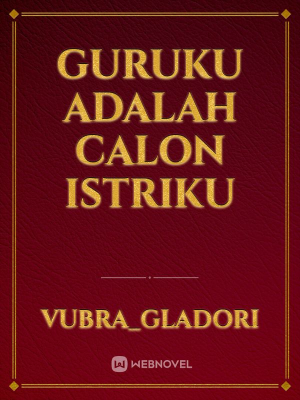 GURUKU ADALAH CALON ISTRIKU