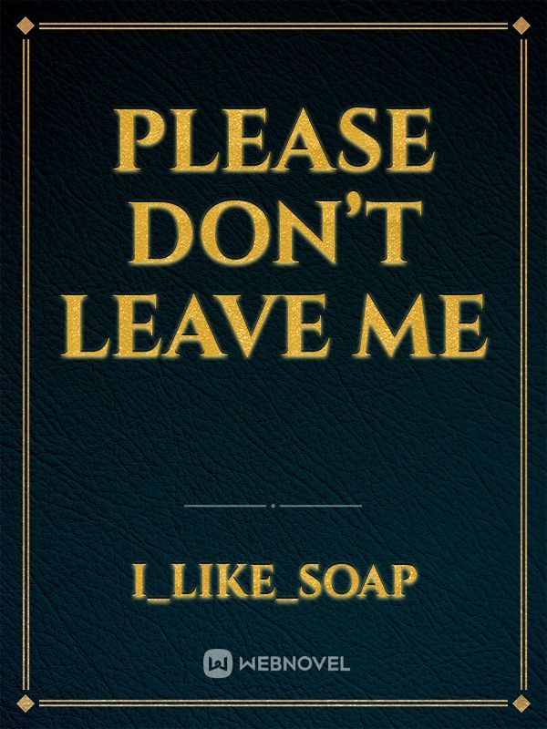 Please Don’t leave me