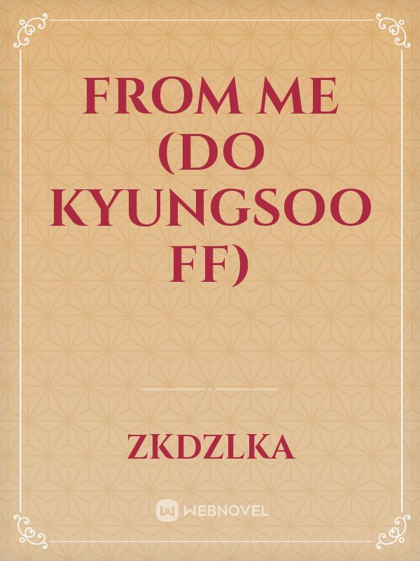 FROM ME
(DO KYUNGSOO FF)