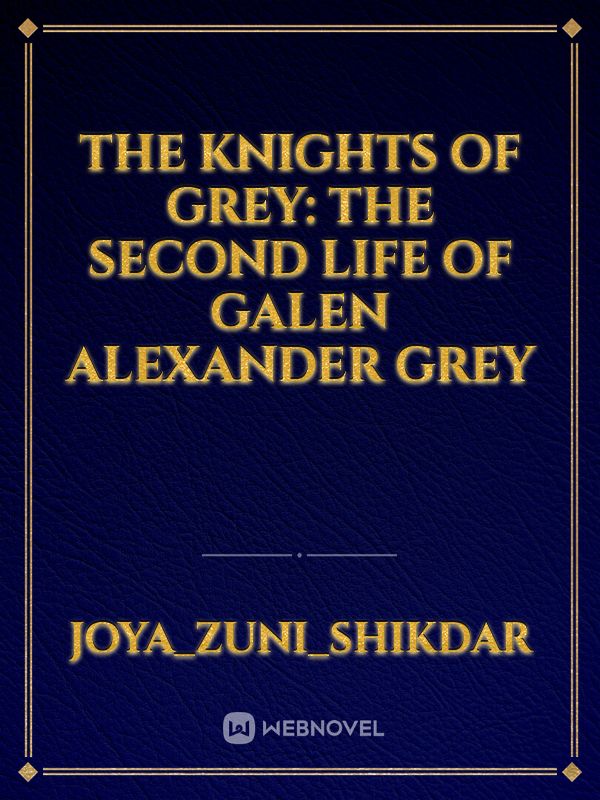 THE KNIGHTS OF GREY:

The Second Life of Galen Alexander Grey Book