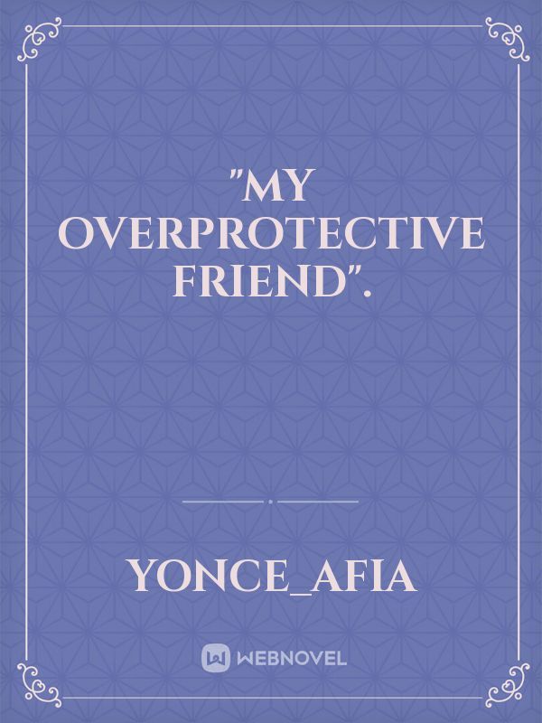 "My Overprotective Friend". Book