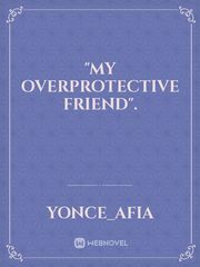"My Overprotective Friend". Book