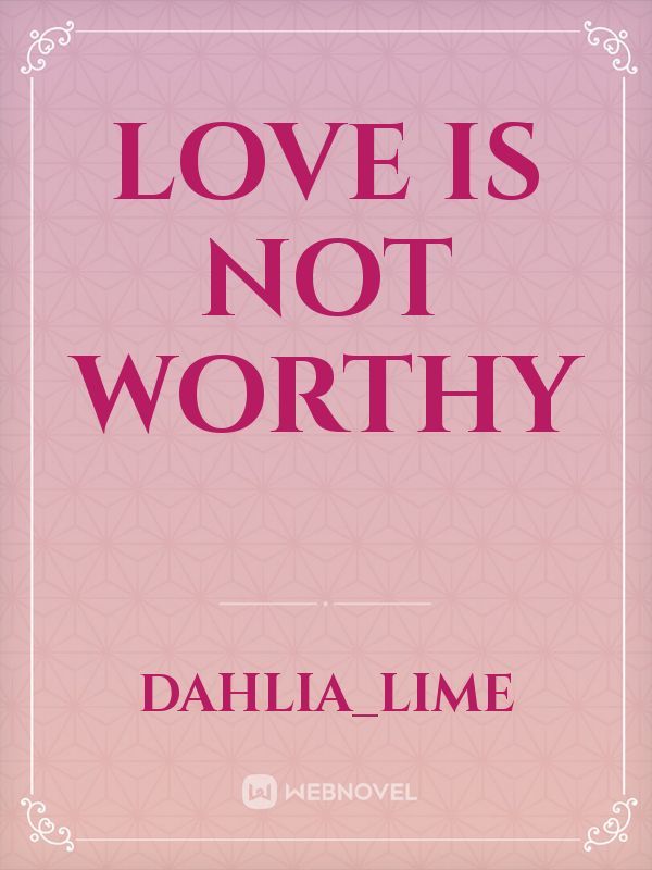 love is not worthy