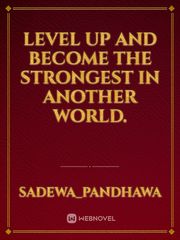 Level up and become the strongest in Another world. Book