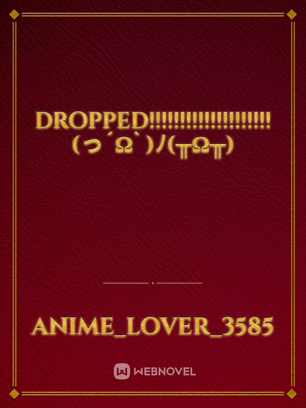 DROPPED!!!!!!!!!!!!!!!!!!!! (っ´ω`)ﾉ(╥ω╥)