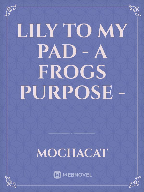 Lily to my pad - a frogs purpose -