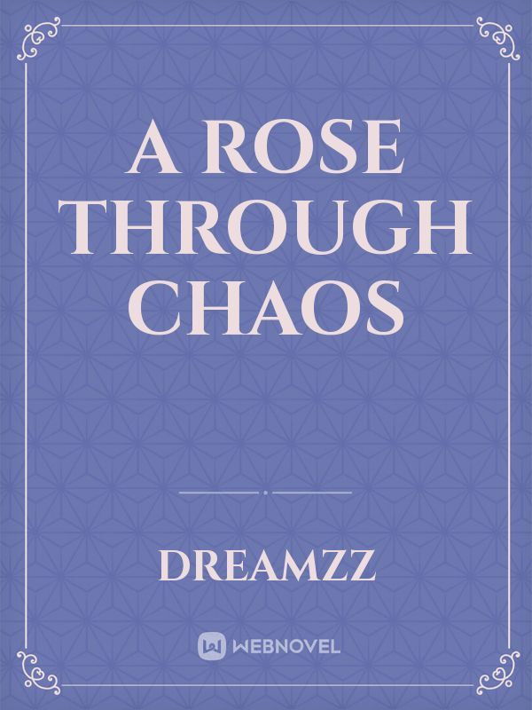 a rose through chaos