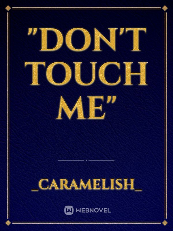 "Don't touch me"