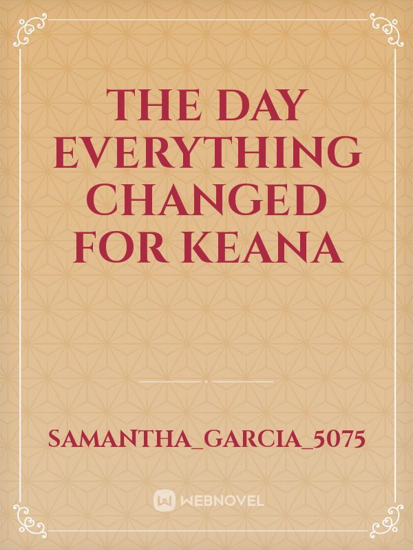 The day everything changed for keana