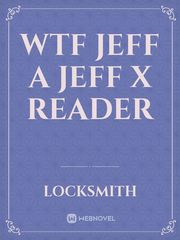 wtf Jeff a Jeff x reader Book