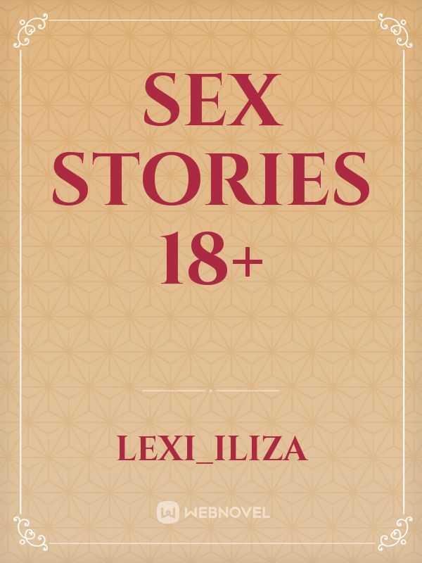 Read Sex Stories 18 Lexi Iliza Webnovel