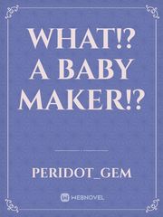 What!? A Baby Maker!? Book
