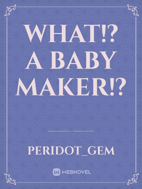 What!? A Baby Maker!? Book