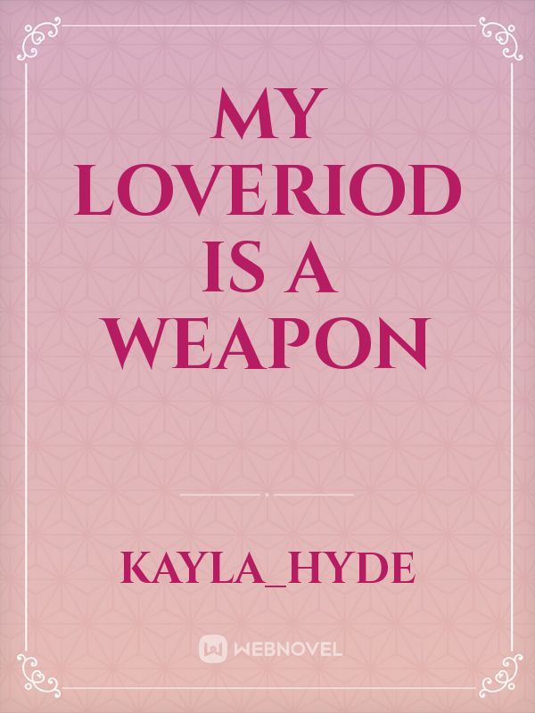 My loveriod is a weapon