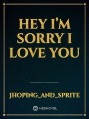 Hey I’m sorry  I love you Book
