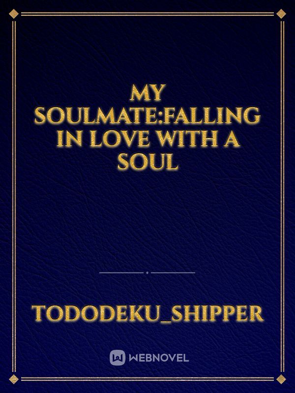My soulmate:Falling in love with a soul