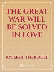The Great War
Will be solved in love Book