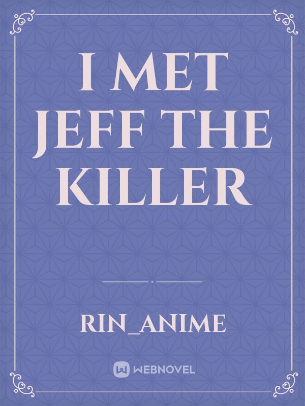 I met Jeff the Killer