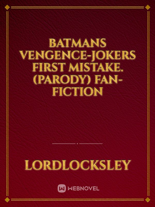 Batmans Vengence-Jokers first mistake. (Parody) Fan-Fiction Book