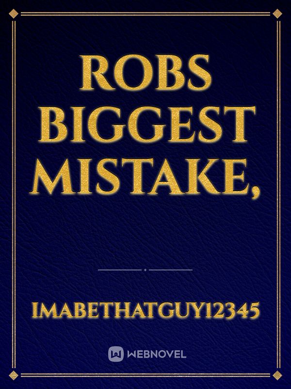 Robs Biggest mistake,