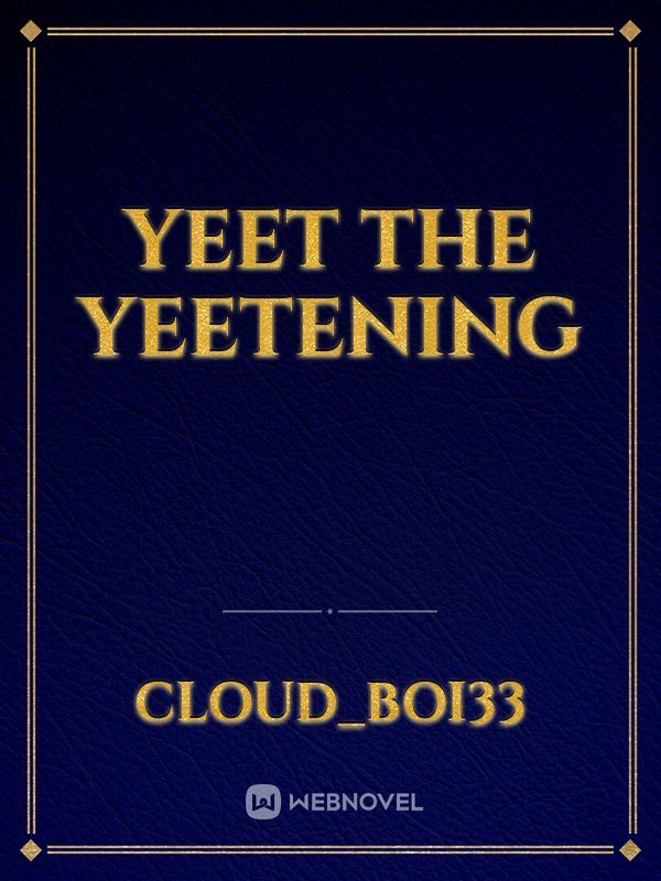Yeet the yeetening
