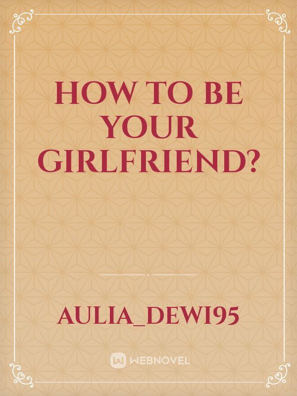 How to be Your Girlfriend?