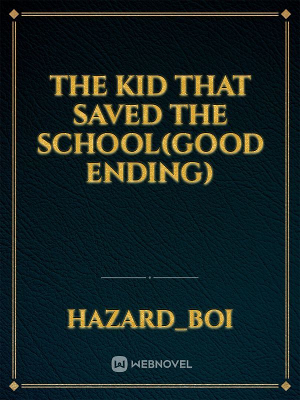 the kid that saved the school(good ending)