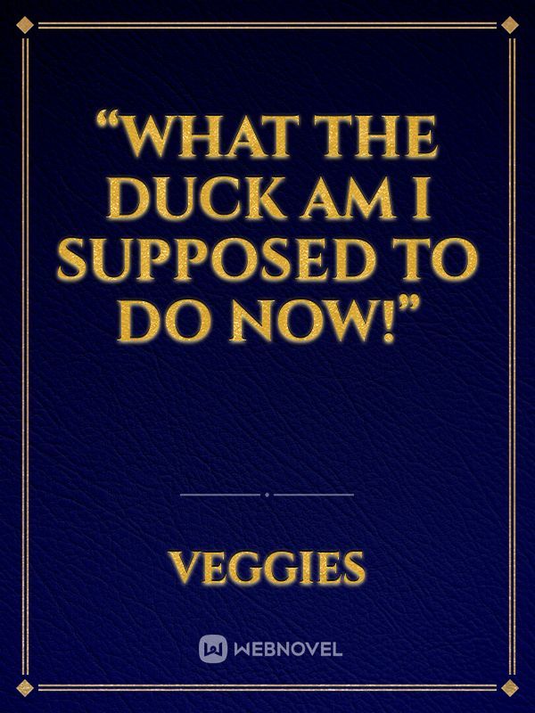 “What the duck am I supposed to do now!” Book