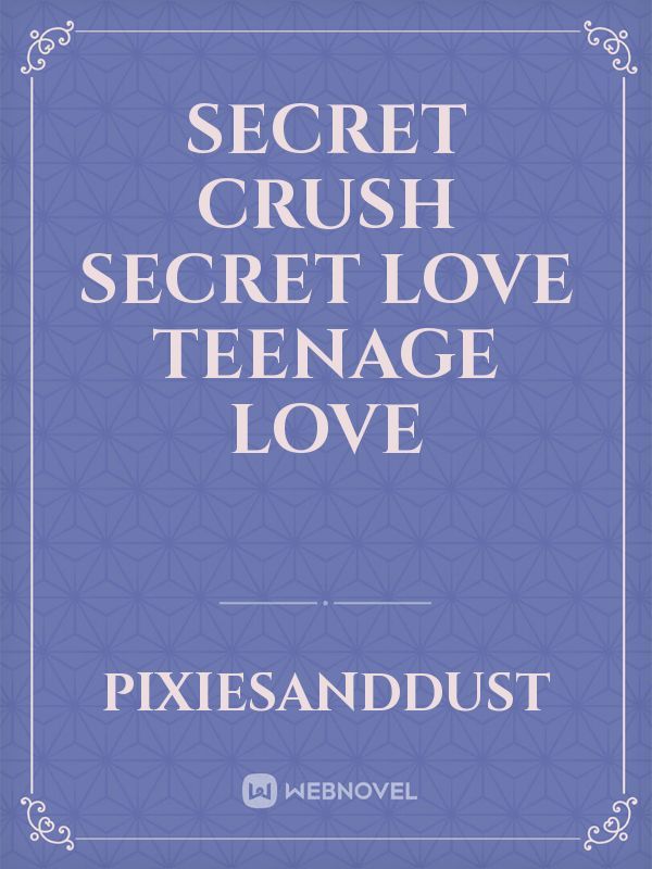 secret crush 
secret love
teenage love