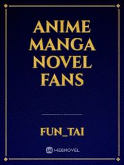 ANIME
MANGA
NOVEL 
FANs Book