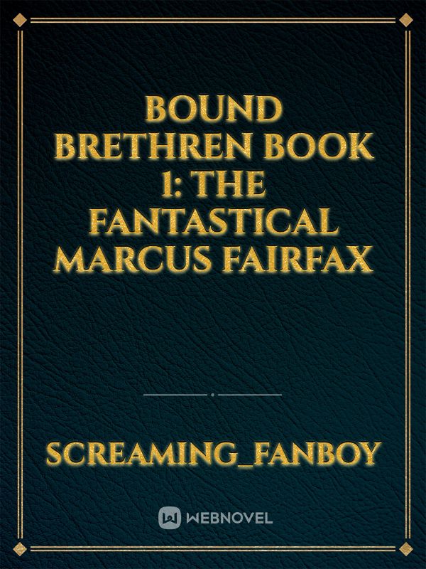 Bound Brethren 
Book 1: The Fantastical Marcus Fairfax Book