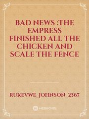 BAD NEWS :THE EMPRESS FINISHED ALL THE CHICKEN AND SCALE THE FENCE Book