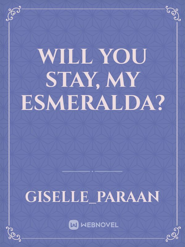 Will You Stay, My Esmeralda?