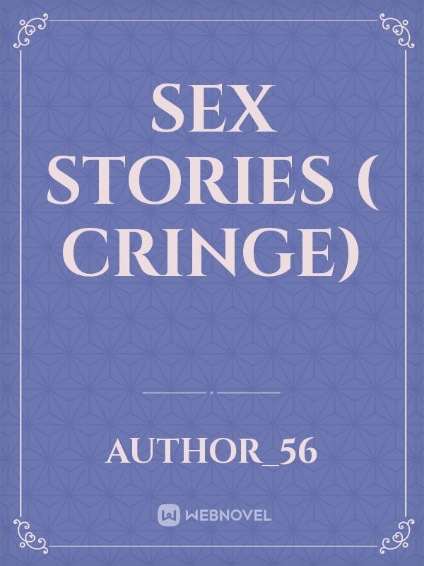 Sex stories ( cringe)