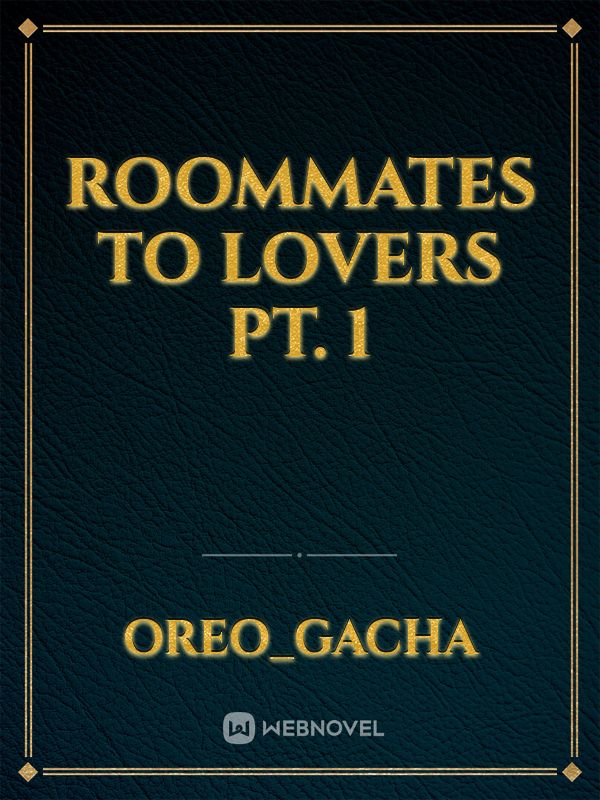 Roommates to lovers pt. 1 Book