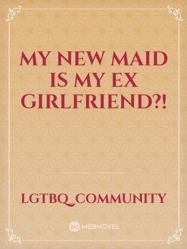 My new maid is my ex girlfriend?!