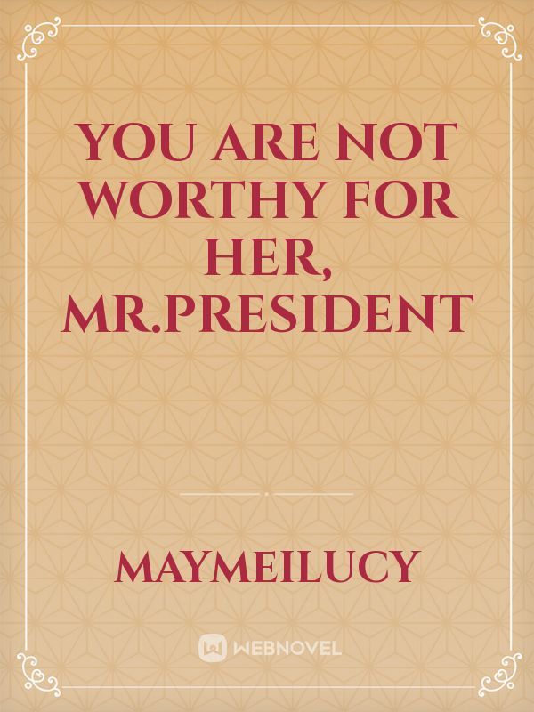 You Are not Worthy for Her, Mr.President
