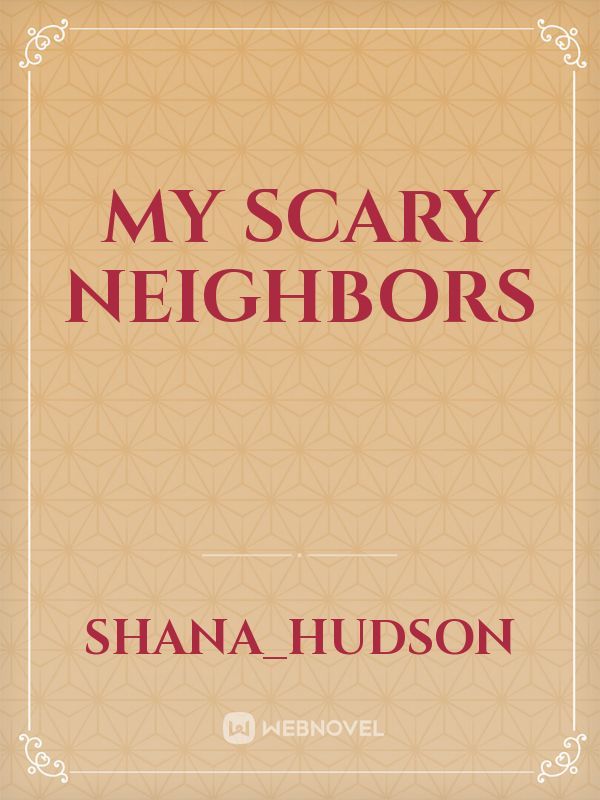My scary neighbors