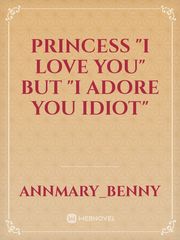 Princess "I Love You"
But "I adore you idiot" Book