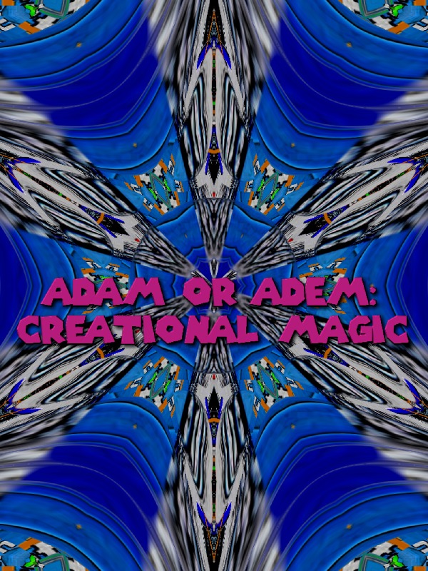 Adam Or Adem: Creational Magic