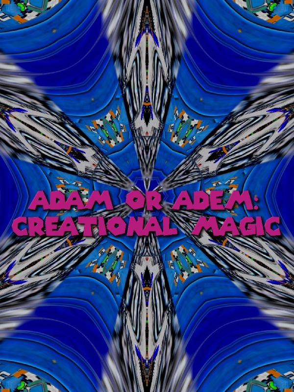 Adam Or Adem: Creational Magic
