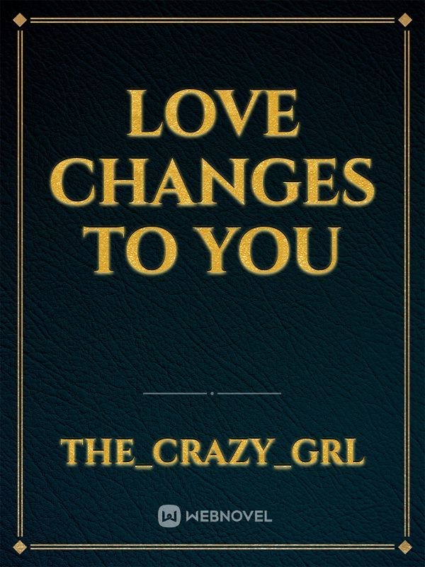 Love Changes to you