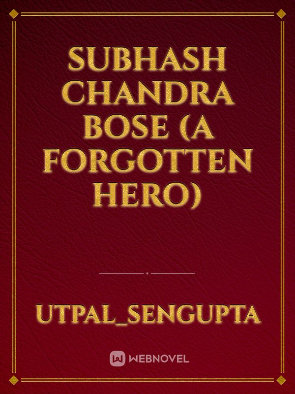 Subhash Chandra Bose
(a forgotten hero)