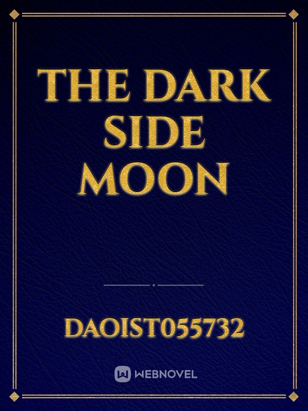 Read The Dark Side Moon - Daoist055732 - Webnovel