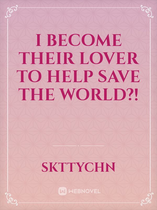 I Become Their Lover to Help Save the World?!