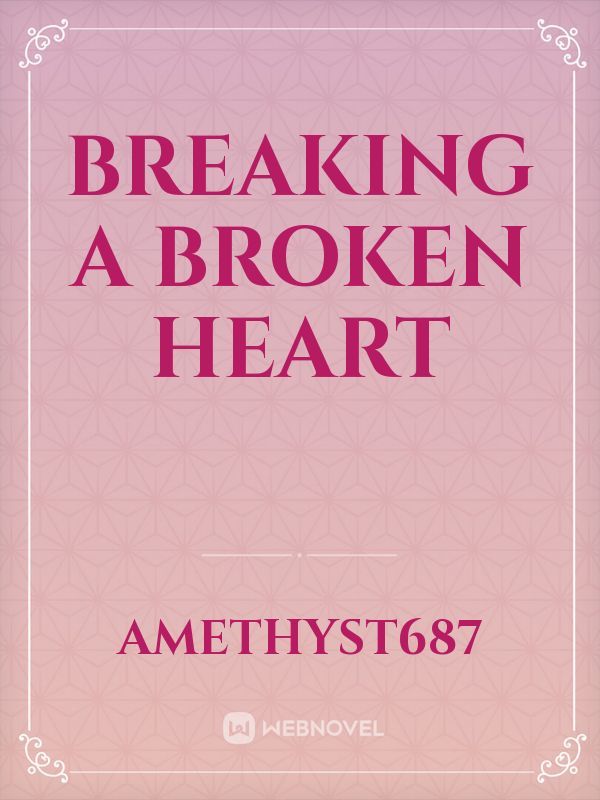 Breaking a Broken Heart