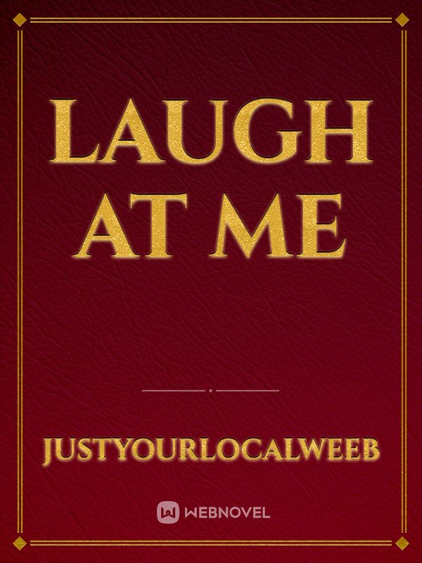 Laugh at me
