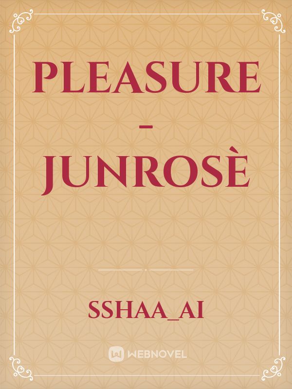 PLEASURE - JUNROSÈ